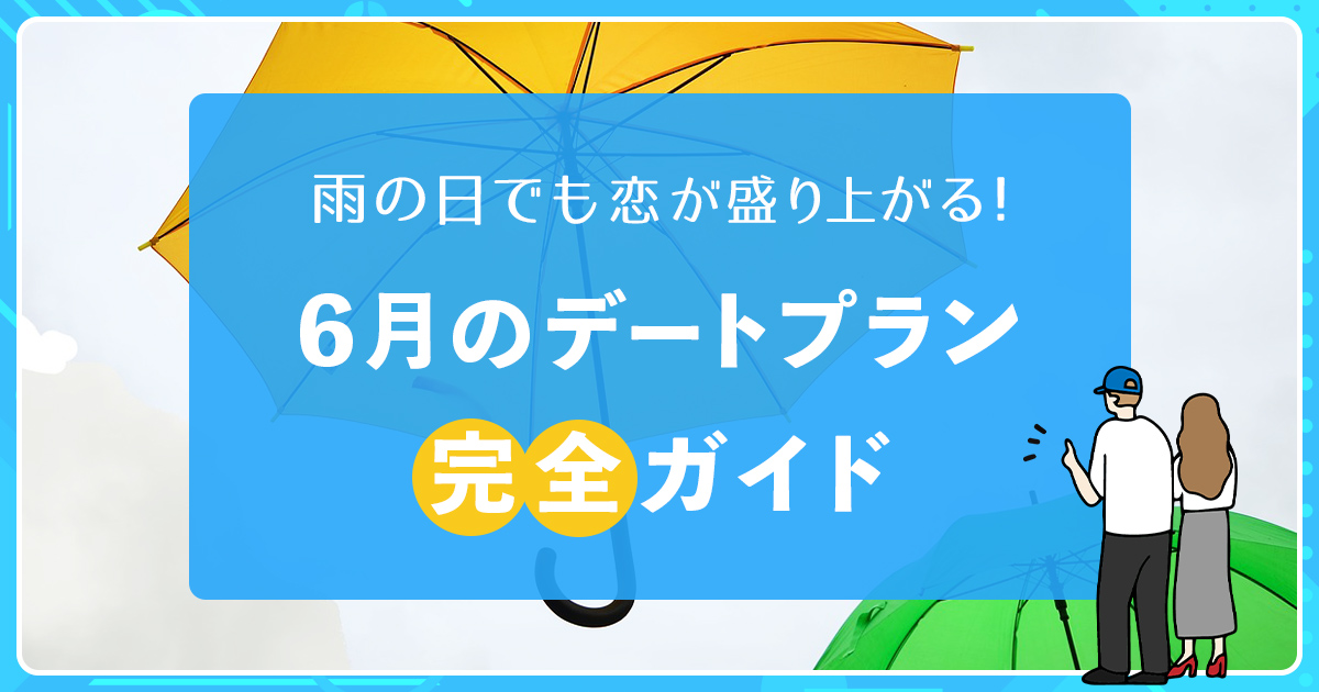 雨の日でも恋が盛り上がる！6月のデートプラン完全ガイド