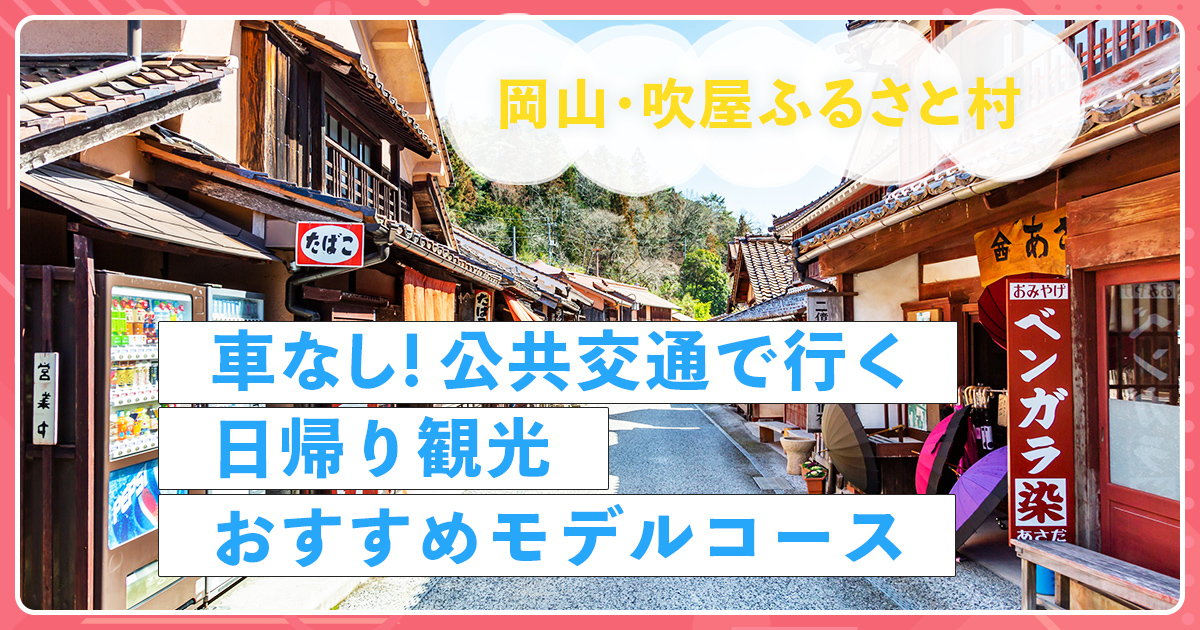 【岡山・吹屋ふるさと村】車なし！公共交通で行く日帰り観光おすすめモデルコース