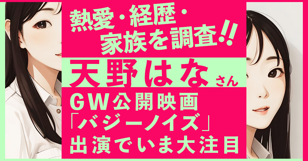 天野はなさんの熱愛・経歴・家族を調査 ！映画「バジーノイズ」出演でいま大注目