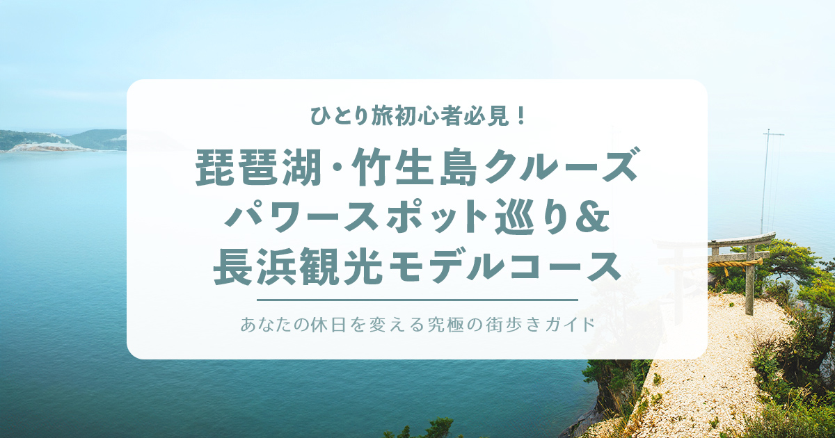 ひとり旅初心者必見！女ひとりで楽しむ琵琶湖・竹生島クルーズ：パワースポット巡り＆長浜観光