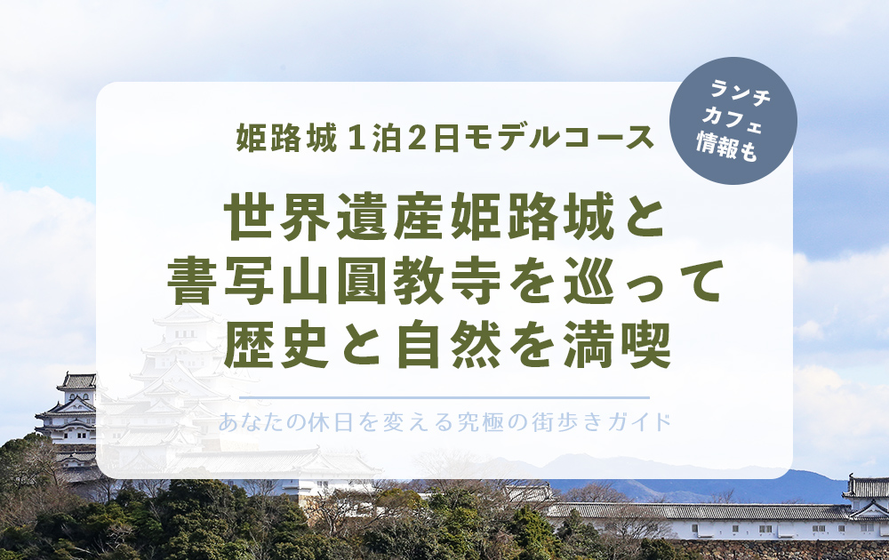 姫路城1泊2日モデルコース：世界遺産姫路城と西の比叡山 書写山圓教寺を巡って歴史と自然を満喫