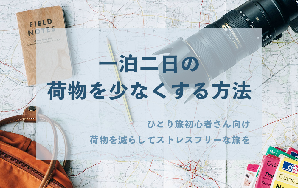 一泊二日の荷物を少なくする方法。ひとり旅初心者さん向け、荷物を減らしてストレスフリーな旅を