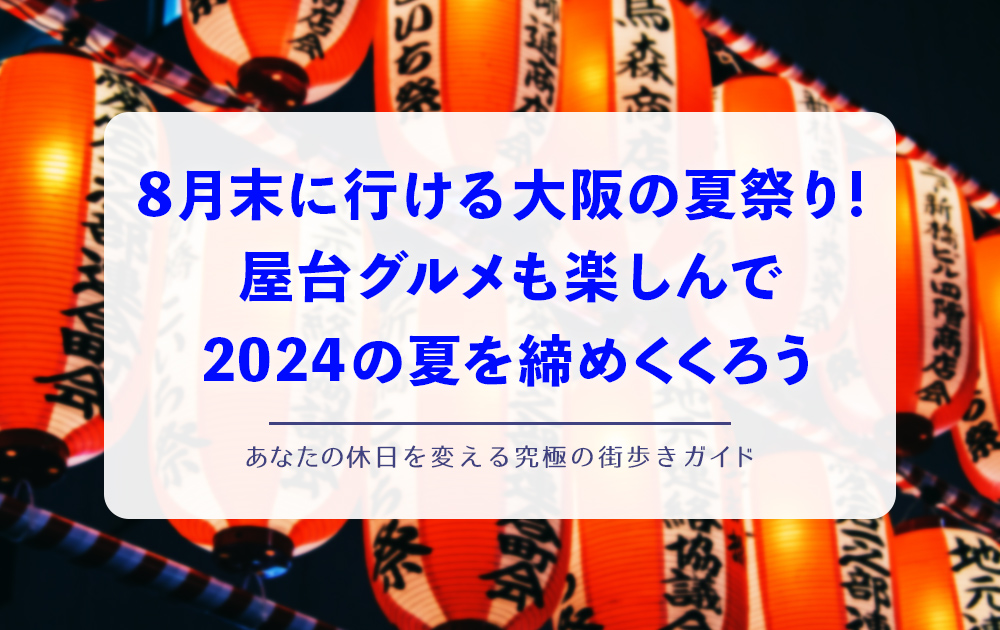 8月末に行ける大阪の夏祭り！屋台グルメも楽しんで2024の夏を締めくくろう