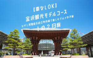 金沢観光モデルコース【1泊2日・車なしOK】|ひがし茶屋街&近江町市場で楽しむグルメ女子旅