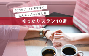 【関西】40代のデートにおすすめ！大人カップルが楽しむ“ゆったりプラン”10選