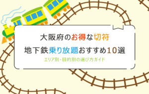 大阪のお得な切符・ 地下鉄乗り放題おすすめ7選！エリア別・目的別の選び方ガイド
