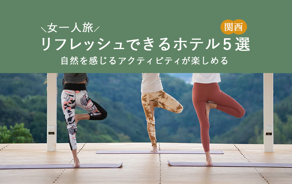 自然を感じるアクティビティが楽しめる。女一人旅リフレッシュできるホテル5選【関西】